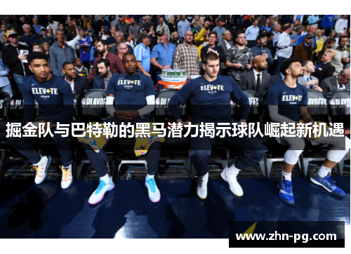 掘金队与巴特勒的黑马潜力揭示球队崛起新机遇