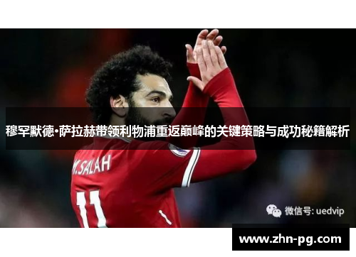 穆罕默德·萨拉赫带领利物浦重返巅峰的关键策略与成功秘籍解析