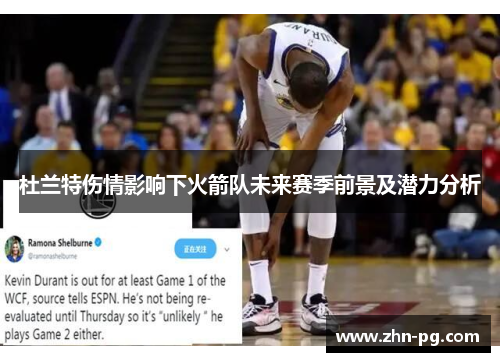 杜兰特伤情影响下火箭队未来赛季前景及潜力分析