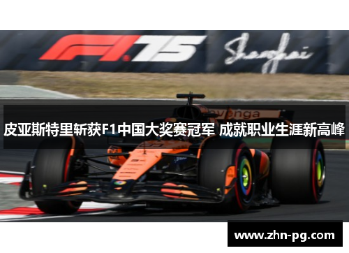 皮亚斯特里斩获F1中国大奖赛冠军 成就职业生涯新高峰