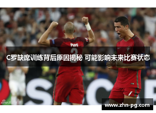 C罗缺席训练背后原因揭秘 可能影响未来比赛状态