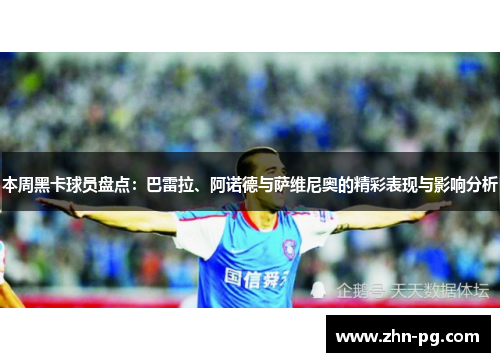 本周黑卡球员盘点：巴雷拉、阿诺德与萨维尼奥的精彩表现与影响分析