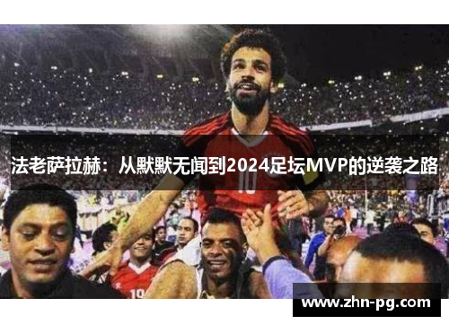 法老萨拉赫：从默默无闻到2024足坛MVP的逆袭之路