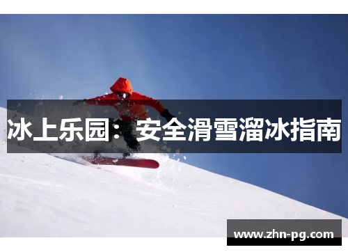 冰上乐园：安全滑雪溜冰指南