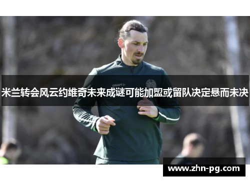 米兰转会风云约维奇未来成谜可能加盟或留队决定悬而未决