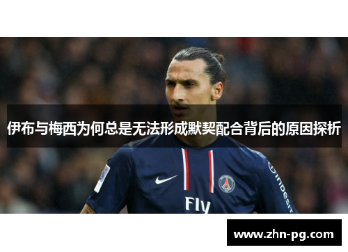伊布与梅西为何总是无法形成默契配合背后的原因探析