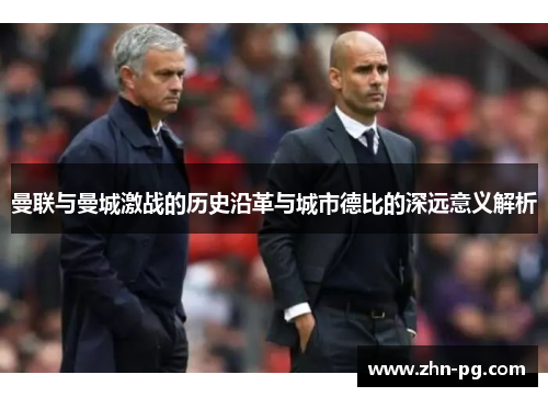 曼联与曼城激战的历史沿革与城市德比的深远意义解析