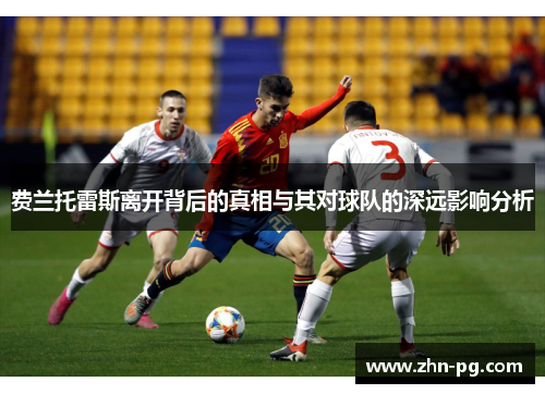 费兰托雷斯离开背后的真相与其对球队的深远影响分析