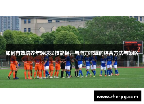 如何有效培养年轻球员技能提升与潜力挖掘的综合方法与策略