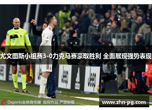 尤文图斯小组赛3-0力克马赛豪取胜利 全面展现强势表现