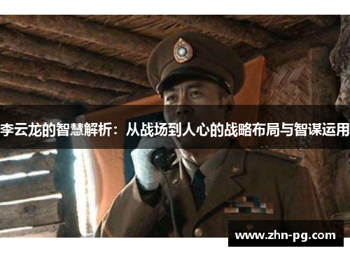 李云龙的智慧解析:从战场到人心的战略布局与智谋运用 李云龙的智慧解析:从战场到人心的战略布局与智谋运用