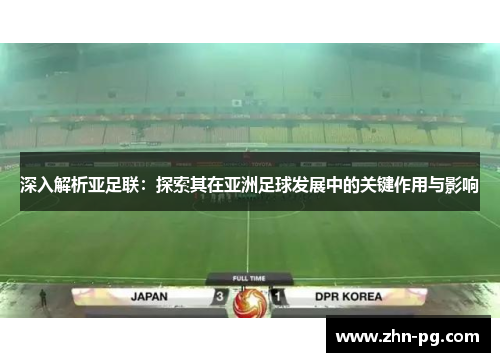 深入解析亚足联：探索其在亚洲足球发展中的关键作用与影响