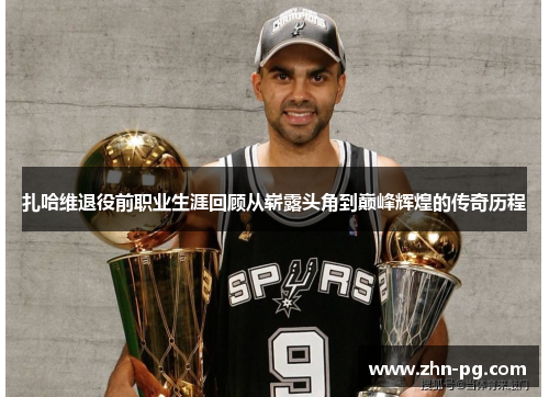 扎哈维退役前职业生涯回顾从崭露头角到巅峰辉煌的传奇历程