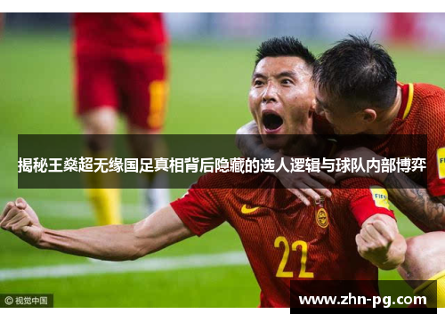 揭秘王燊超无缘国足真相背后隐藏的选人逻辑与球队内部博弈
