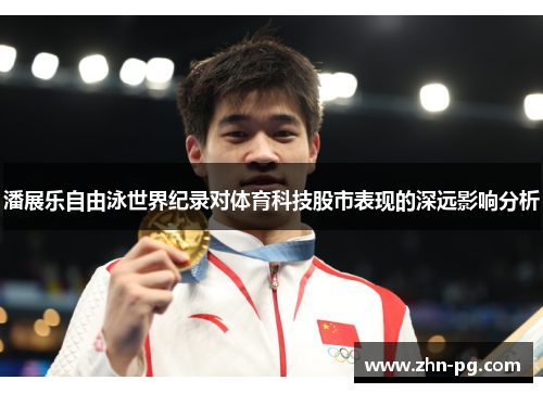潘展乐自由泳世界纪录对体育科技股市表现的深远影响分析 潘展乐自由泳世界纪录对体育科技股市表现的深远影响分析
