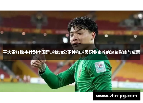 王大雷红牌事件对中国足球裁判公正性和球员职业素养的深刻影响与反思 王大雷红牌事件对中国足球裁判公正性和球员职业素养的深刻影响与反思