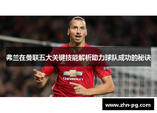 弗兰在曼联五大关键技能解析助力球队成功的秘诀