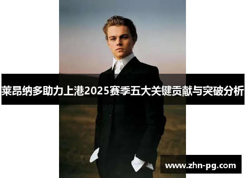 莱昂纳多助力上港2025赛季五大关键贡献与突破分析