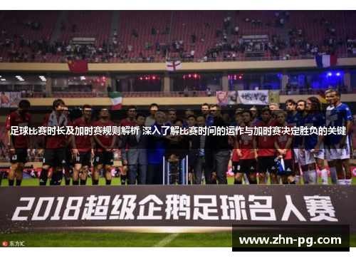 足球比赛时长及加时赛规则解析 深入了解比赛时间的运作与加时赛决定胜负的关键