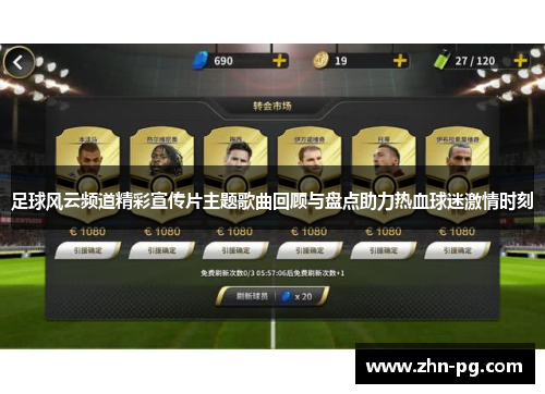 足球风云频道精彩宣传片主题歌曲回顾与盘点助力热血球迷激情时刻