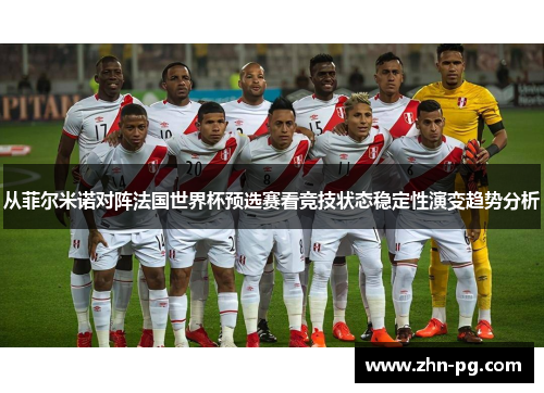 从菲尔米诺对阵法国世界杯预选赛看竞技状态稳定性演变趋势分析