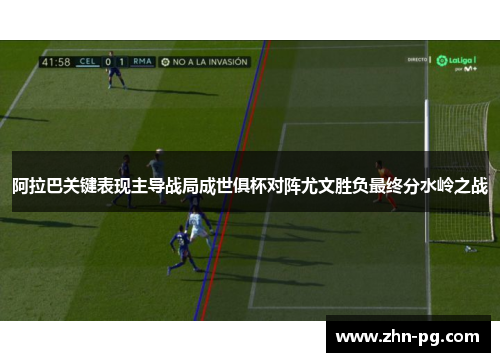 阿拉巴关键表现主导战局成世俱杯对阵尤文胜负最终分水岭之战