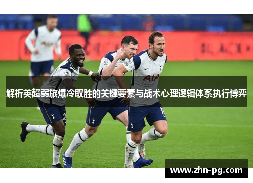 解析英超弱旅爆冷取胜的关键要素与战术心理逻辑体系执行博弈