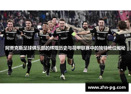 阿贾克斯足球俱乐部的辉煌历史与荷甲联赛中的独特地位揭秘