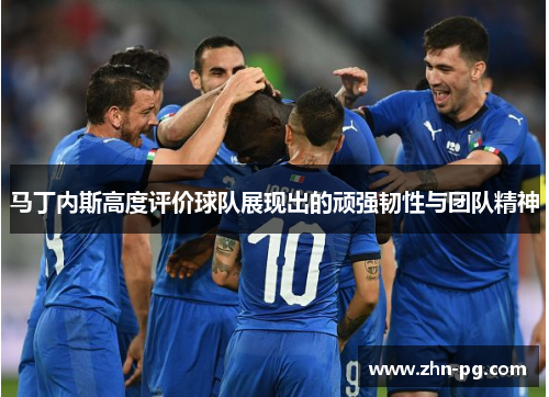 马丁内斯高度评价球队展现出的顽强韧性与团队精神