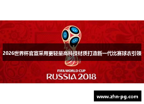 2026世界杯官宣采用更轻量高科技材质打造新一代比赛球衣引领