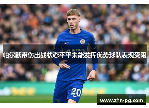 帕尔默带伤出战状态平平未能发挥优势球队表现受限