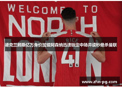 德克兰赖斯亿万身价加盟阿森纳迅速锁定中场并读秒绝杀曼联 德克兰赖斯亿万身价加盟阿森纳迅速锁定中场并读秒绝杀曼联