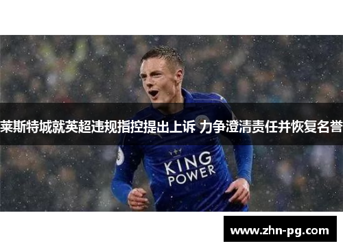 莱斯特城就英超违规指控提出上诉 力争澄清责任并恢复名誉
