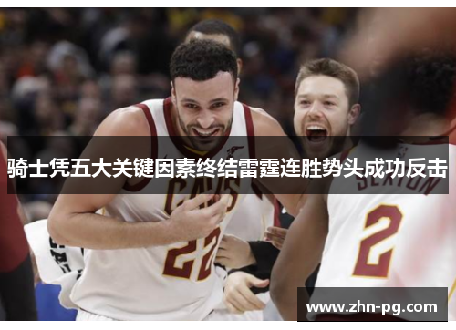 骑士凭五大关键因素终结雷霆连胜势头成功反击