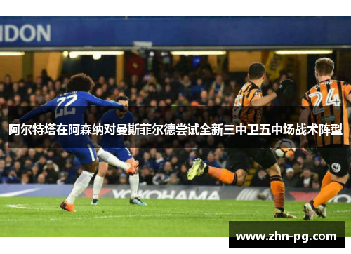 阿尔特塔在阿森纳对曼斯菲尔德尝试全新三中卫五中场战术阵型