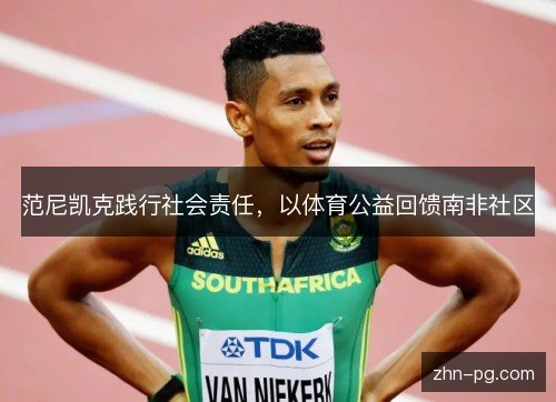 范尼凯克践行社会责任,以体育公益回馈南非社区 范尼凯克践行社会责任,以体育公益回馈南非社区