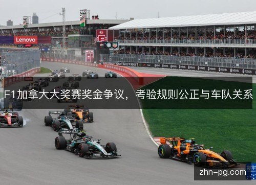 F1加拿大大奖赛奖金争议，考验规则公正与车队关系