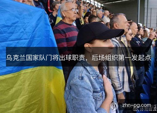 乌克兰国家队门将出球职责，后场组织第一发起点